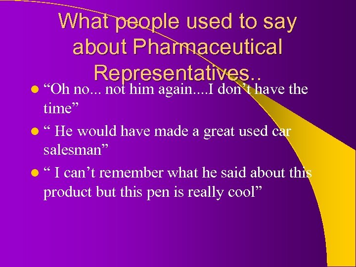 What people used to say about Pharmaceutical Representatives. . l “Oh no. . .