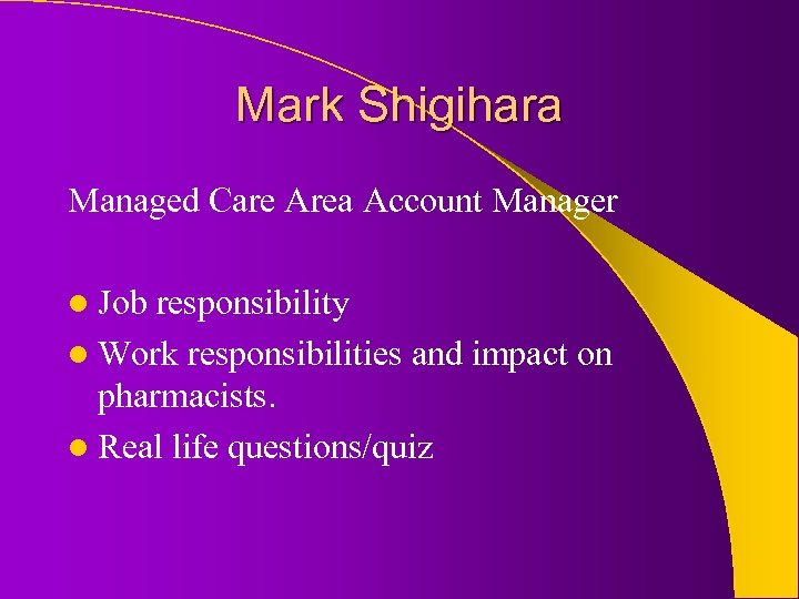 Mark Shigihara Managed Care Area Account Manager l Job responsibility l Work responsibilities and