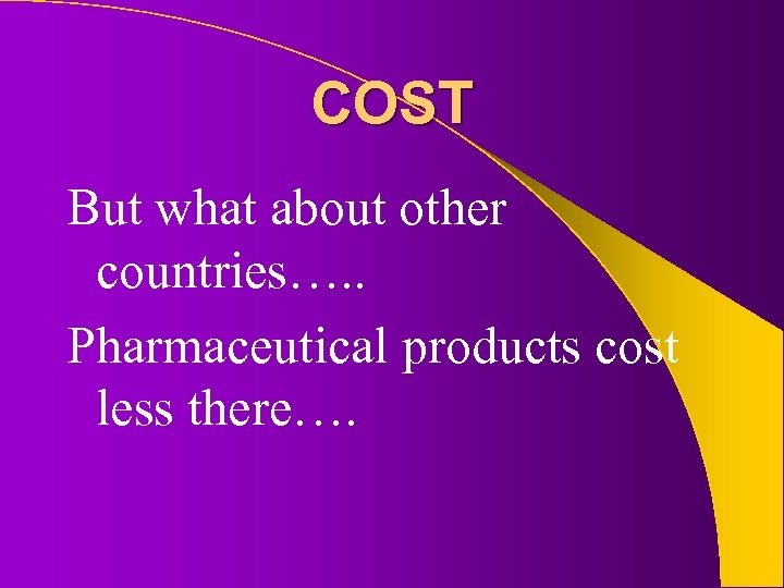 COST But what about other countries…. . Pharmaceutical products cost less there…. 