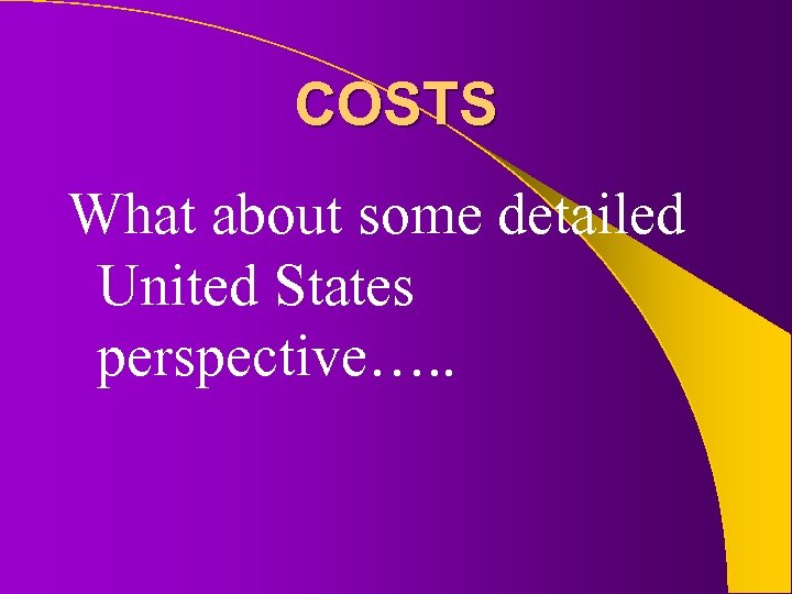 COSTS What about some detailed United States perspective…. . 