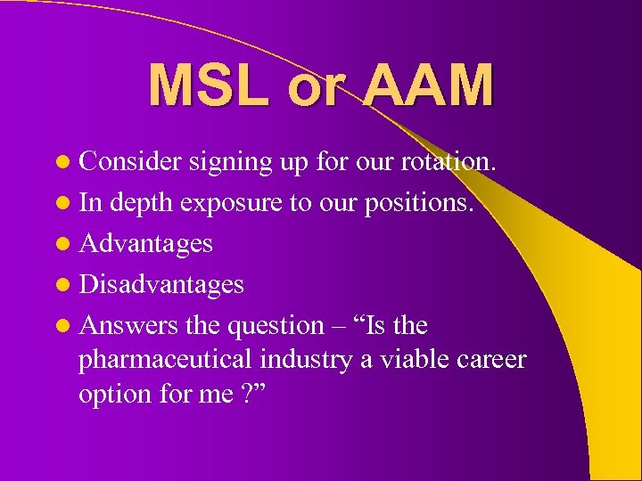 MSL or AAM l Consider signing up for our rotation. l In depth exposure