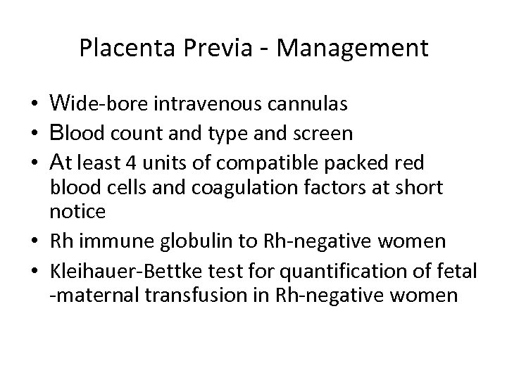 Placenta Previa - Management • Wide-bore intravenous cannulas • Blood count and type and