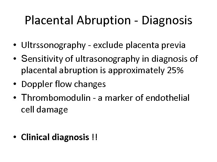 Placental Abruption - Diagnosis • Ultrssonography - exclude placenta previa • Sensitivity of ultrasonography
