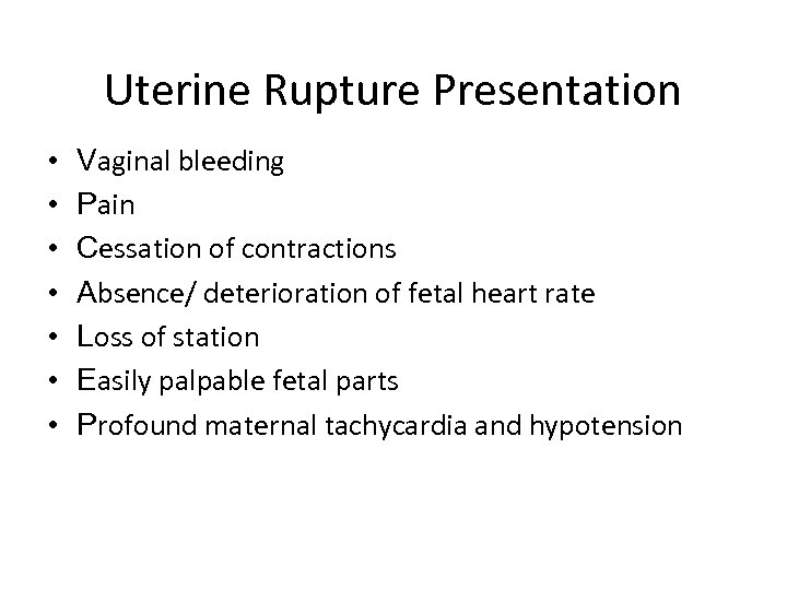 Uterine Rupture Presentation • • Vaginal bleeding Pain Cessation of contractions Absence/ deterioration of