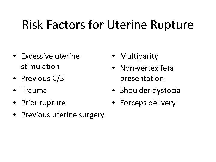 Risk Factors for Uterine Rupture • Excessive uterine stimulation • Previous C/S • Trauma