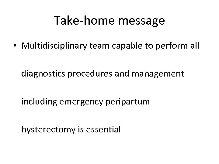 Take-home message • Multidisciplinary team capable to perform all diagnostics procedures and management including
