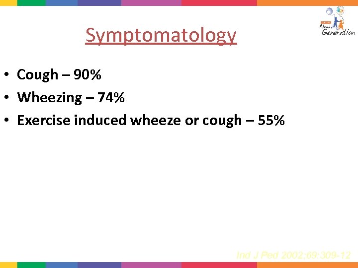 Symptomatology • Cough – 90% • Wheezing – 74% • Exercise induced wheeze or