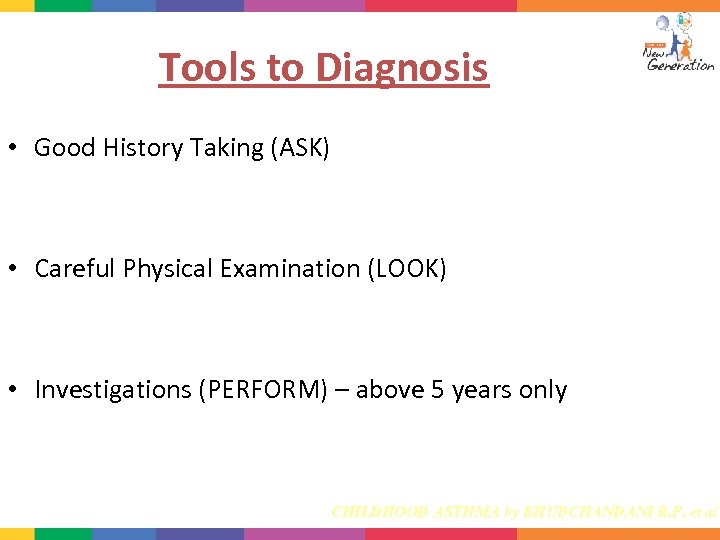 Tools to Diagnosis • Good History Taking (ASK) • Careful Physical Examination (LOOK) •