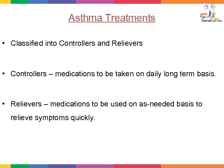 Asthma Treatments • Classified into Controllers and Relievers • Controllers – medications to be