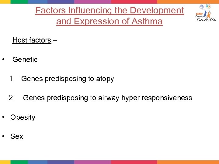 Factors Influencing the Development and Expression of Asthma Host factors – • Genetic 1.
