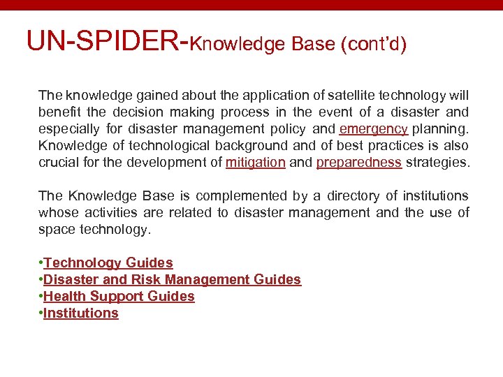 UN-SPIDER-Knowledge Base (cont’d) The knowledge gained about the application of satellite technology will benefit