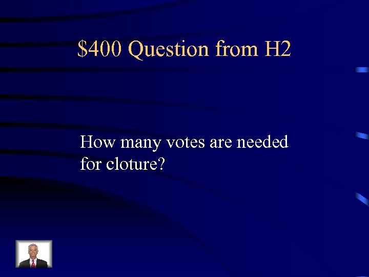 $400 Question from H 2 How many votes are needed for cloture? 