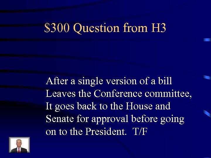 $300 Question from H 3 After a single version of a bill Leaves the