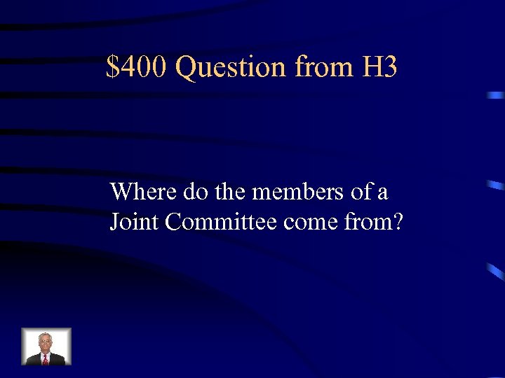 $400 Question from H 3 Where do the members of a Joint Committee come