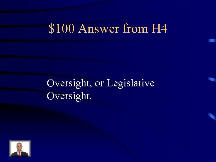 $100 Answer from H 4 Oversight, or Legislative Oversight. 