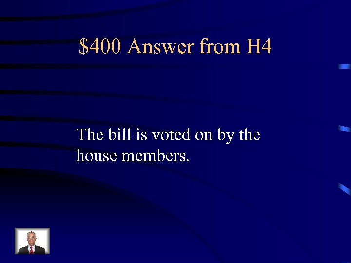 $400 Answer from H 4 The bill is voted on by the house members.