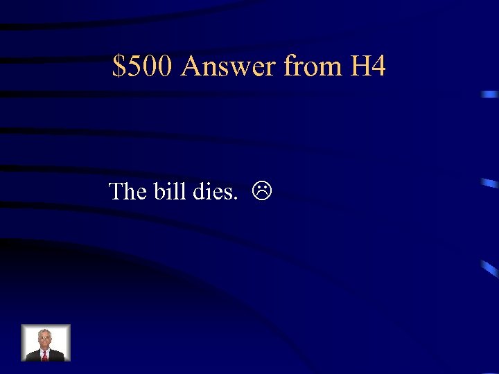 $500 Answer from H 4 The bill dies. 