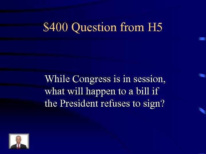 $400 Question from H 5 While Congress is in session, what will happen to