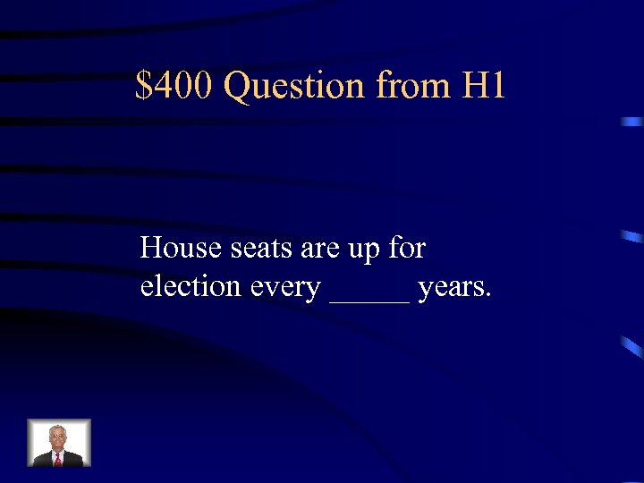 $400 Question from H 1 House seats are up for election every _____ years.