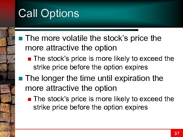Call Options n The more volatile the stock’s price the more attractive the option