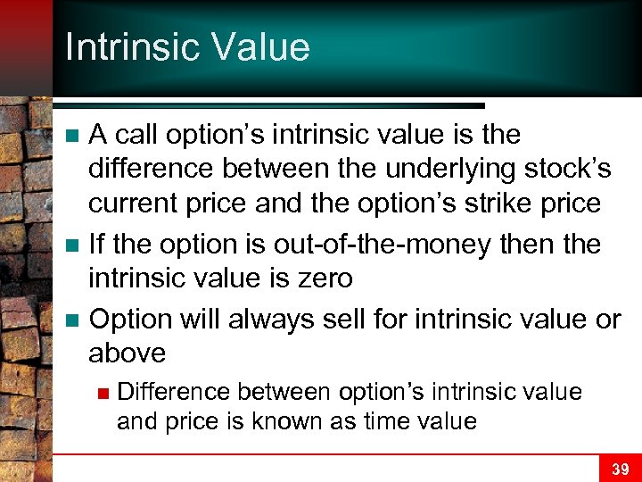 Intrinsic Value A call option’s intrinsic value is the difference between the underlying stock’s
