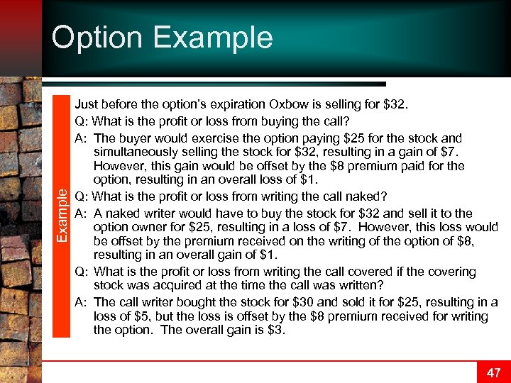 Example Option Example Just before the option’s expiration Oxbow is selling for $32. Q: