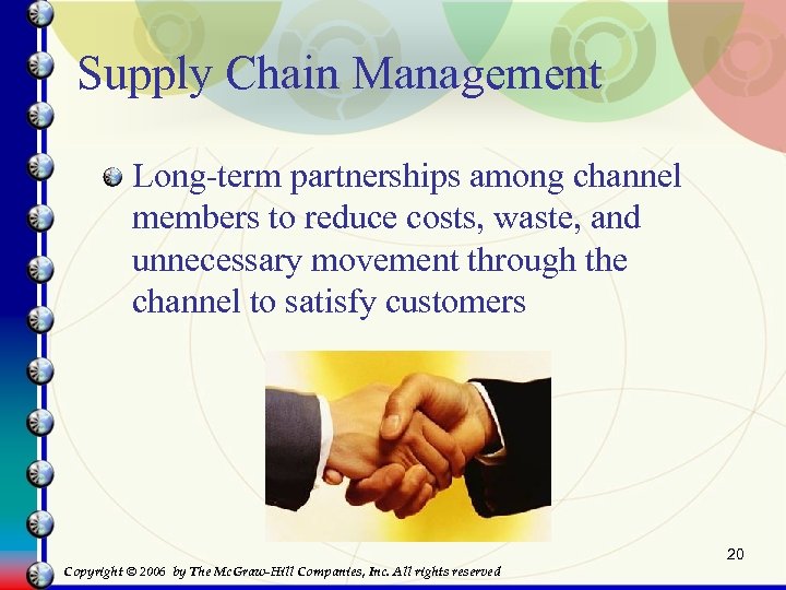 Supply Chain Management Long-term partnerships among channel members to reduce costs, waste, and unnecessary