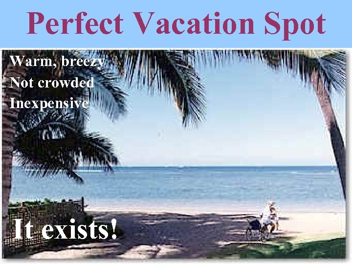 Perfect Vacation Spot Warm, breezy Not crowded Inexpensive It exists! 