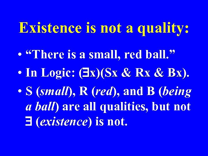 Existence is not a quality: • “There is a small, red ball. ” •