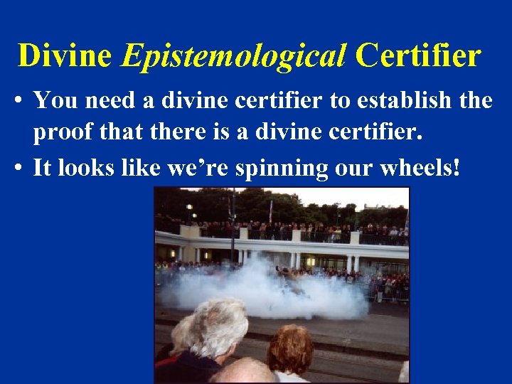 Divine Epistemological Certifier • You need a divine certifier to establish the proof that