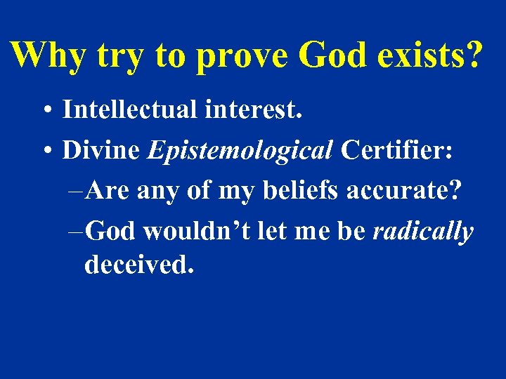 Why try to prove God exists? • Intellectual interest. • Divine Epistemological Certifier: –