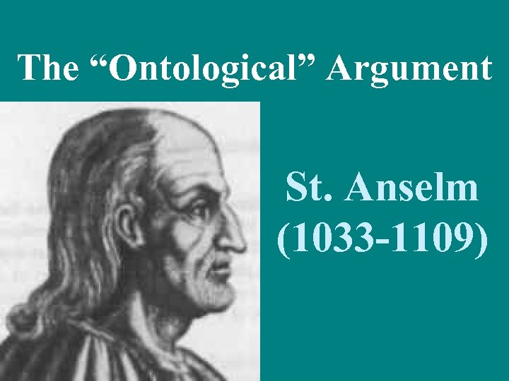 The “Ontological” Argument St. Anselm (1033 -1109) 