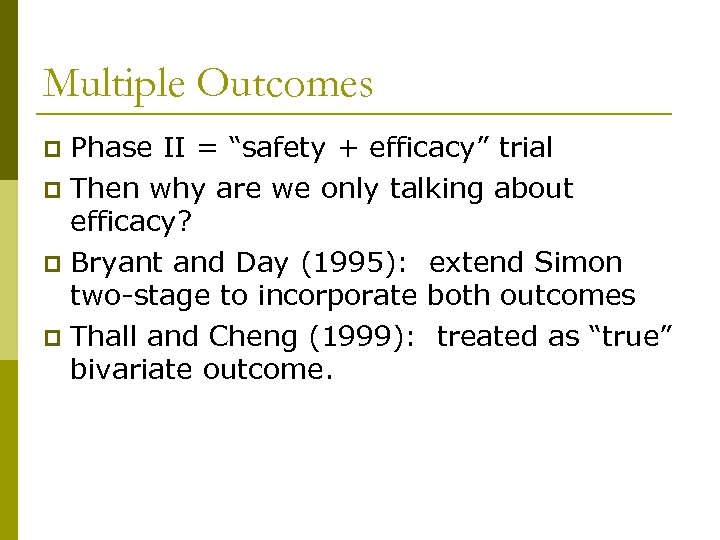 Multiple Outcomes Phase II = “safety + efficacy” trial p Then why are we