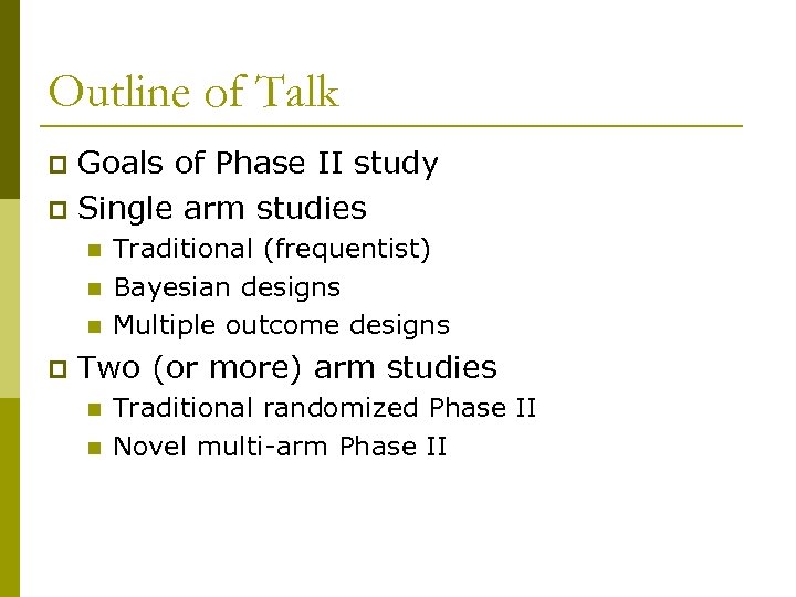 Outline of Talk Goals of Phase II study p Single arm studies p n