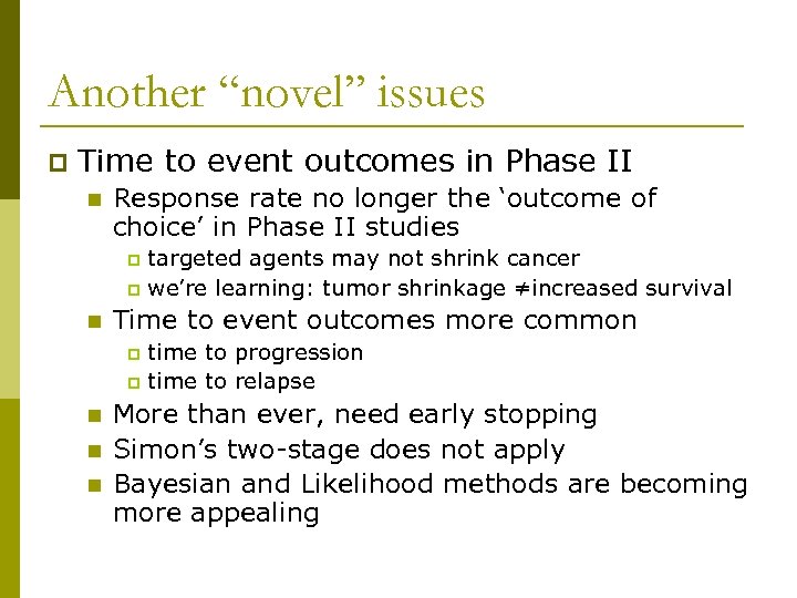 Another “novel” issues p Time to event outcomes in Phase II n Response rate