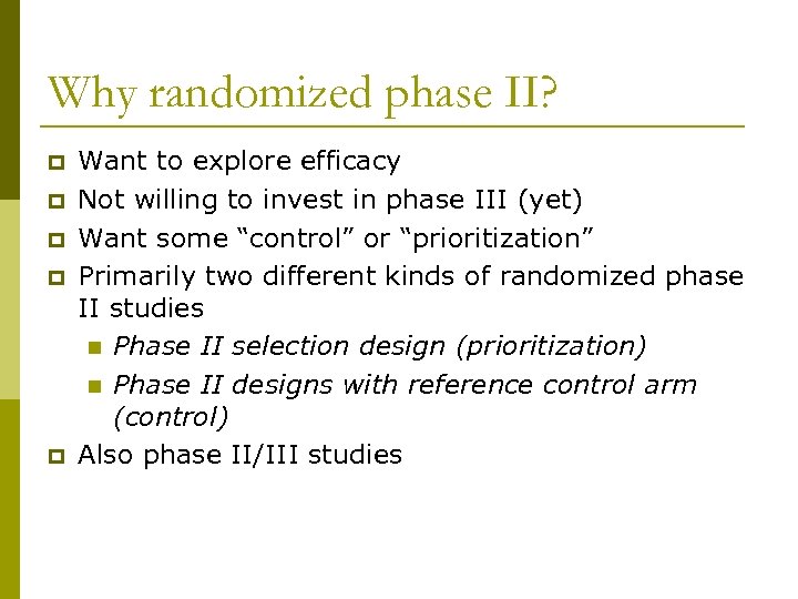 Why randomized phase II? p p p Want to explore efficacy Not willing to