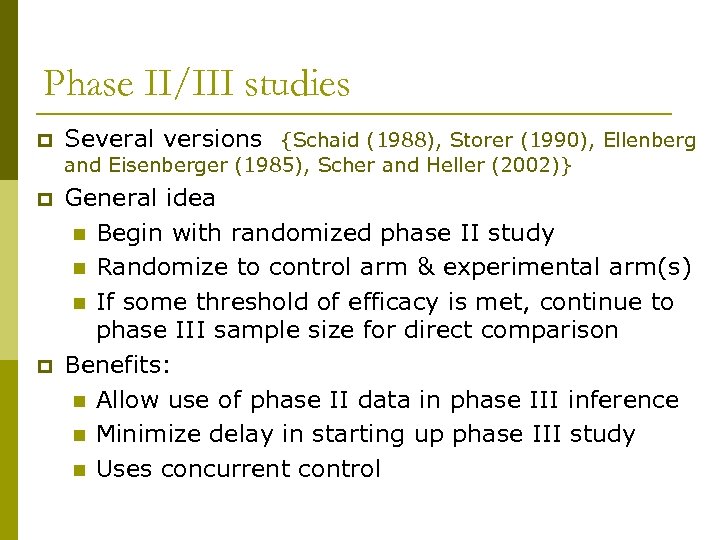 Phase II/III studies p Several versions {Schaid (1988), Storer (1990), Ellenberg and Eisenberger (1985),