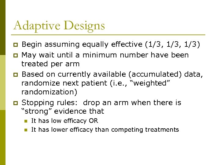 Adaptive Designs p p Begin assuming equally effective (1/3, 1/3) May wait until a