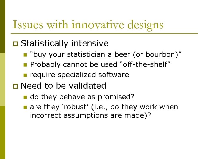 Issues with innovative designs p Statistically intensive n n n p “buy your statistician