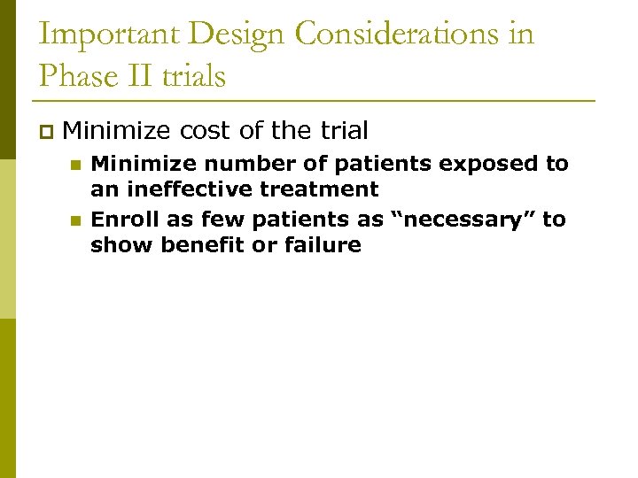 Important Design Considerations in Phase II trials p Minimize cost of the trial n