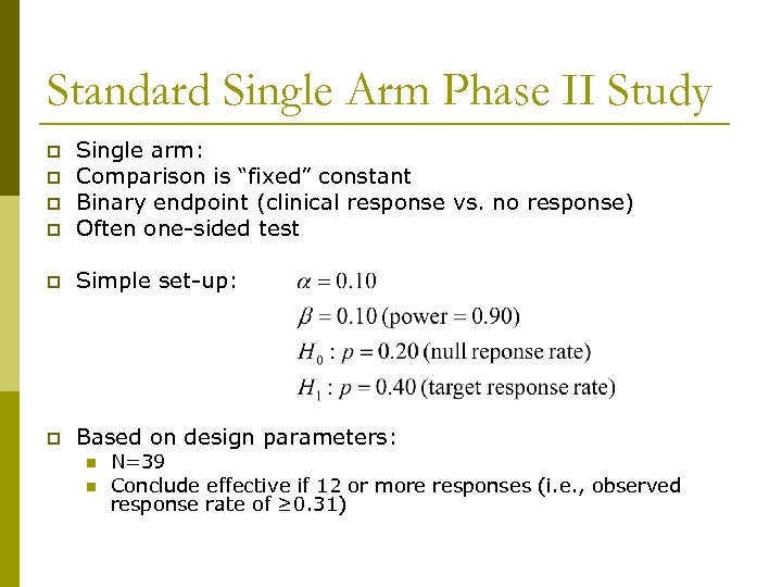 Standard Single Arm Phase II Study p Single arm: Comparison is “fixed” constant Binary