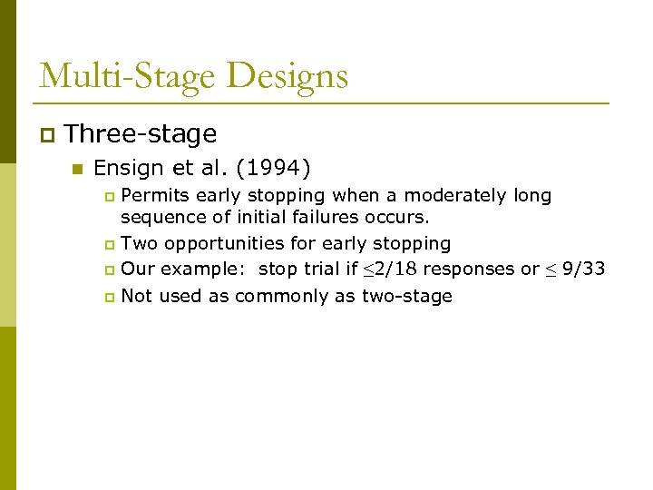 Multi-Stage Designs p Three-stage n Ensign et al. (1994) Permits early stopping when a