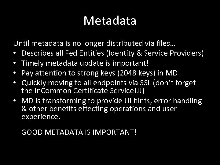 Metadata Until metadata is no longer distributed via files… • Describes all Fed Entities