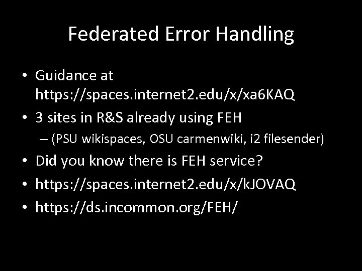 Federated Error Handling • Guidance at https: //spaces. internet 2. edu/x/xa 6 KAQ •