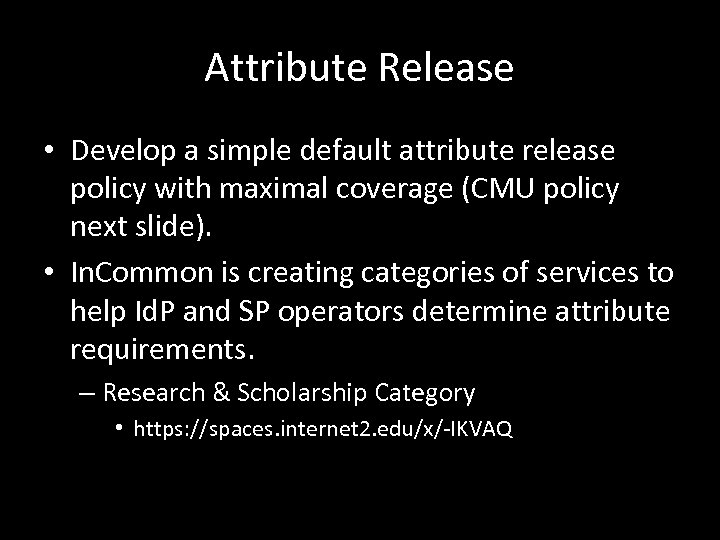 Attribute Release • Develop a simple default attribute release policy with maximal coverage (CMU