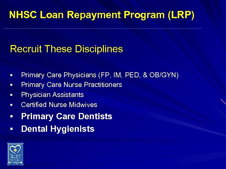 NHSC Loan Repayment Program (LRP) Recruit These Disciplines § § Primary Care Physicians (FP,
