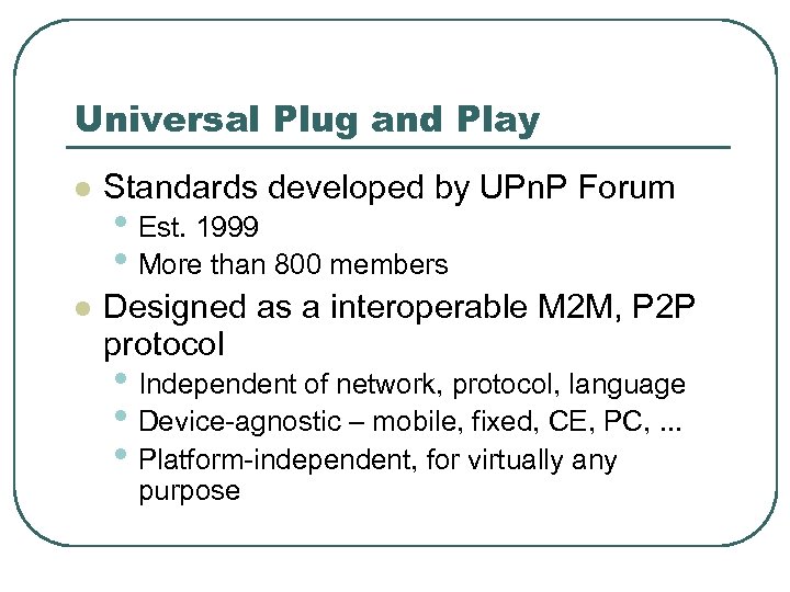Universal Plug and Play l Standards developed by UPn. P Forum l Designed as
