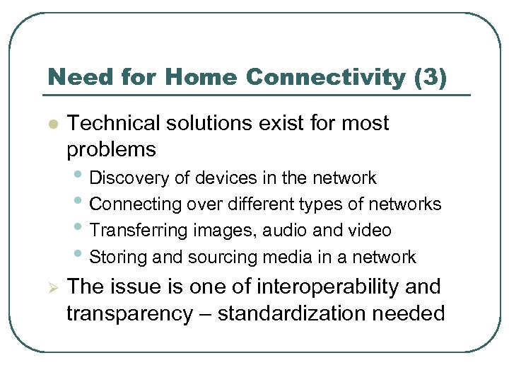 Need for Home Connectivity (3) l Technical solutions exist for most problems • Discovery