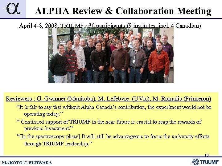 ALPHA Review & Collaboration Meeting April 4 -8, 2008, TRIUMF ~30 participants (9 institutes,