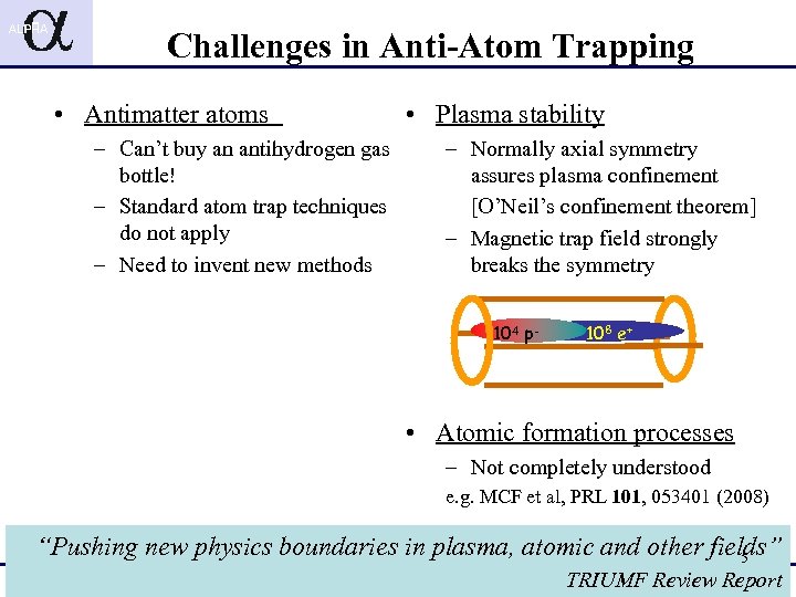 Challenges in Anti-Atom Trapping • Antimatter atoms – Can’t buy an antihydrogen gas bottle!